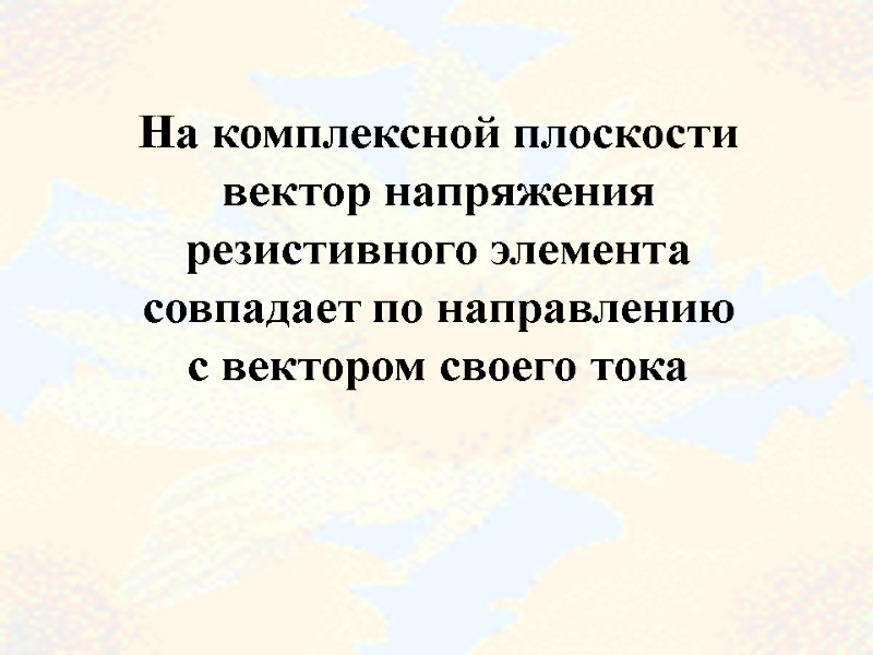 61  На комплексной плоскости вектор напряжения резистивного элемента совпадает по направлению с вектором